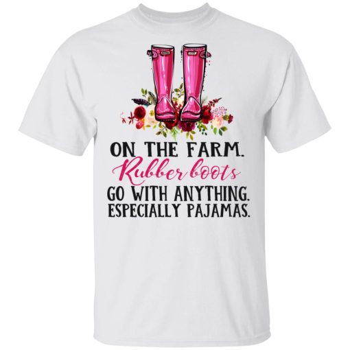 On The Farm Rubber Boots Go With Anything Especially Pajamas T-Shirts, Hoodies, Long Sleeve 3