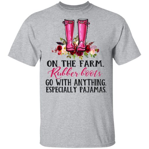 On The Farm Rubber Boots Go With Anything Especially Pajamas T-Shirts, Hoodies, Long Sleeve 5