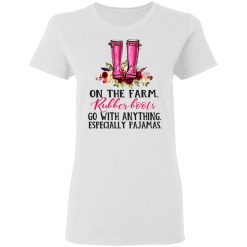 On The Farm Rubber Boots Go With Anything Especially Pajamas T-Shirts, Hoodies, Long Sleeve 31