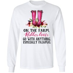 On The Farm Rubber Boots Go With Anything Especially Pajamas T-Shirts, Hoodies, Long Sleeve 38