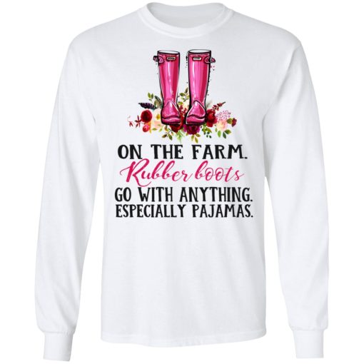 On The Farm Rubber Boots Go With Anything Especially Pajamas T-Shirts, Hoodies, Long Sleeve 15