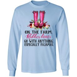 On The Farm Rubber Boots Go With Anything Especially Pajamas T-Shirts, Hoodies, Long Sleeve 40
