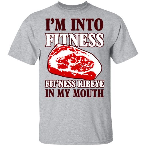 I’m Into Fitness Fit’ness Ribeye In My Mouth T-Shirts, Hoodies, Long Sleeve 5
