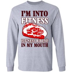 I’m Into Fitness Fit’ness Ribeye In My Mouth T-Shirts, Hoodies, Long Sleeve 35