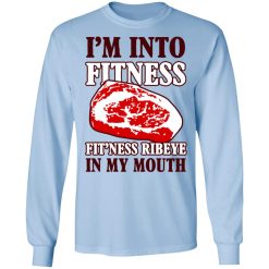 I’m Into Fitness Fit’ness Ribeye In My Mouth T-Shirts, Hoodies, Long Sleeve 40