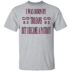 I Was Born By Trojans But I Became A Patriot T-Shirts, Hoodies, Long Sleeve 27
