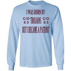 I Was Born By Trojans But I Became A Patriot T-Shirts, Hoodies, Long Sleeve 39