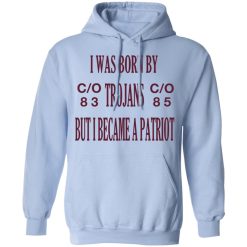 I Was Born By Trojans But I Became A Patriot T-Shirts, Hoodies, Long Sleeve 45