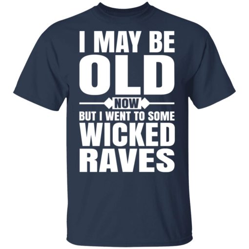 I May Be Old Now But I Went To Some Wicked Raves T-Shirts, Hoodies, Long Sleeve 5