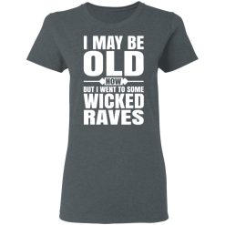 I May Be Old Now But I Went To Some Wicked Raves T-Shirts, Hoodies, Long Sleeve 35