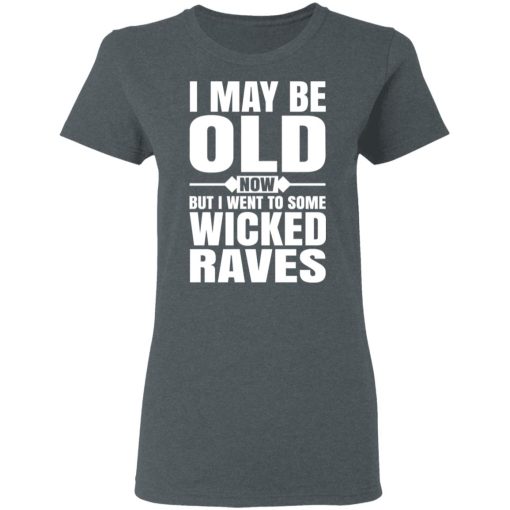 I May Be Old Now But I Went To Some Wicked Raves T-Shirts, Hoodies, Long Sleeve 11