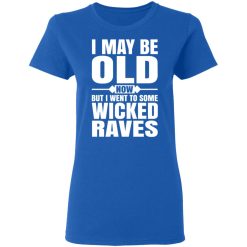 I May Be Old Now But I Went To Some Wicked Raves T-Shirts, Hoodies, Long Sleeve 39