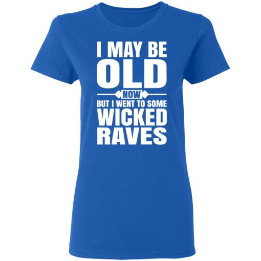 I May Be Old Now But I Went To Some Wicked Raves T-Shirts, Hoodies, Long Sleeve 15
