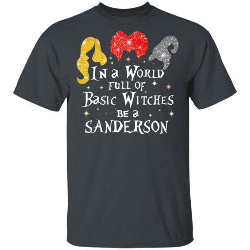 Hocus Pocus In A World Full Of Basic Witches Be A Sanderson Halloween T-Shirts, Hoodies, Long Sleeve 4