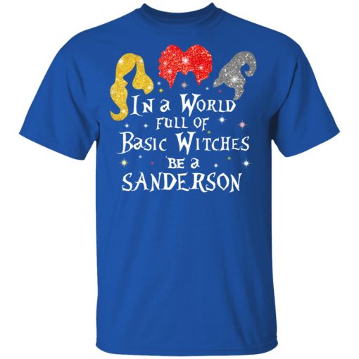 Hocus Pocus In A World Full Of Basic Witches Be A Sanderson Halloween T-Shirts, Hoodies, Long Sleeve 7