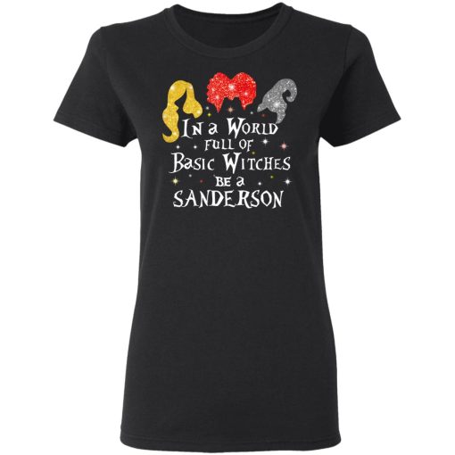 Hocus Pocus In A World Full Of Basic Witches Be A Sanderson Halloween T-Shirts, Hoodies, Long Sleeve 10