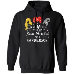 Hocus Pocus In A World Full Of Basic Witches Be A Sanderson Halloween T-Shirts, Hoodies, Long Sleeve 43