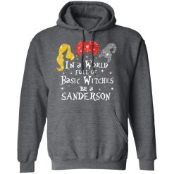 Hocus Pocus In A World Full Of Basic Witches Be A Sanderson Halloween T-Shirts, Hoodies, Long Sleeve 46