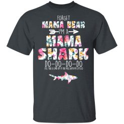 Forget Mama Bear I'm A Mama Shark Do Do Do Do Mother's Day T-Shirts, Hoodies, Long Sleeve 27