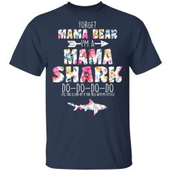 Forget Mama Bear I'm A Mama Shark Do Do Do Do Mother's Day T-Shirts, Hoodies, Long Sleeve 29