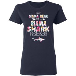 Forget Mama Bear I'm A Mama Shark Do Do Do Do Mother's Day T-Shirts, Hoodies, Long Sleeve 37
