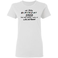 My 35th Birthday 2020 The One Where I Was In Lockdown T-Shirts, Hoodies, Long Sleeve 31