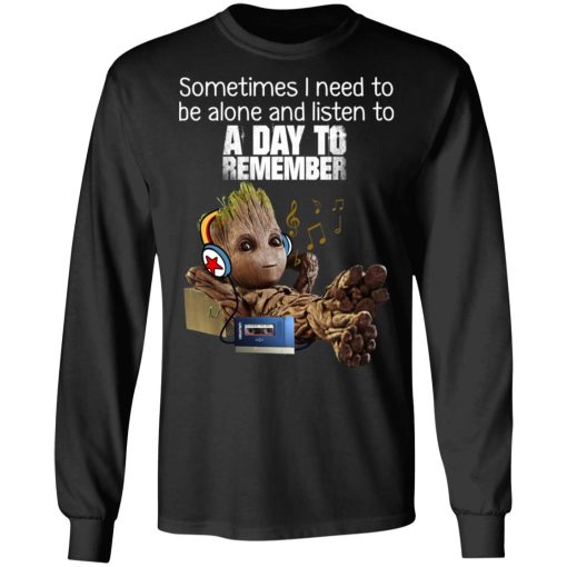 Groot Sometimes I Need To Be Alone And Listen To A Day To Remember T-Shirts, Hoodies, Long Sleeve 17