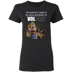Groot Sometimes I Need To Be Alone And Listen To Volbeat T-Shirts, Hoodies, Long Sleeve 33