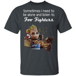 Groot Sometimes I Need To Be Alone And Listen To Foo Fighters T-Shirts, Hoodies, Long Sleeve 29