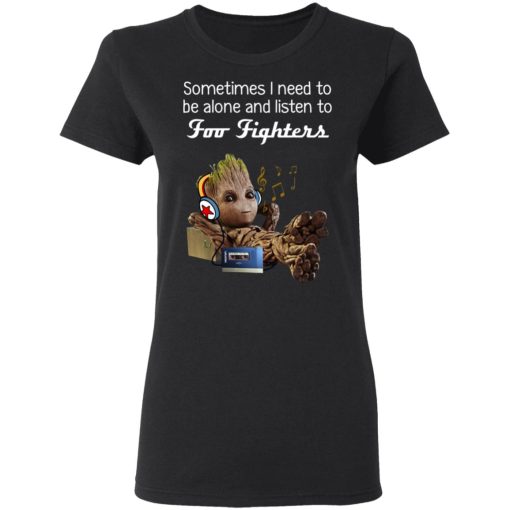Groot Sometimes I Need To Be Alone And Listen To Foo Fighters T-Shirts, Hoodies, Long Sleeve 9