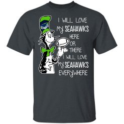 Seattle Seahawks I Will Love Seahawks Here Or There I Will Love My Seahawks Everywhere T-Shirts, Hoodies, Long Sleeve 28