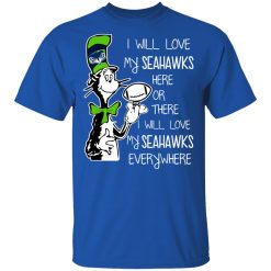Seattle Seahawks I Will Love Seahawks Here Or There I Will Love My Seahawks Everywhere T-Shirts, Hoodies, Long Sleeve 32