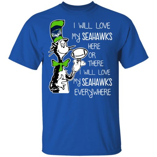 Seattle Seahawks I Will Love Seahawks Here Or There I Will Love My Seahawks Everywhere T-Shirts, Hoodies, Long Sleeve 7
