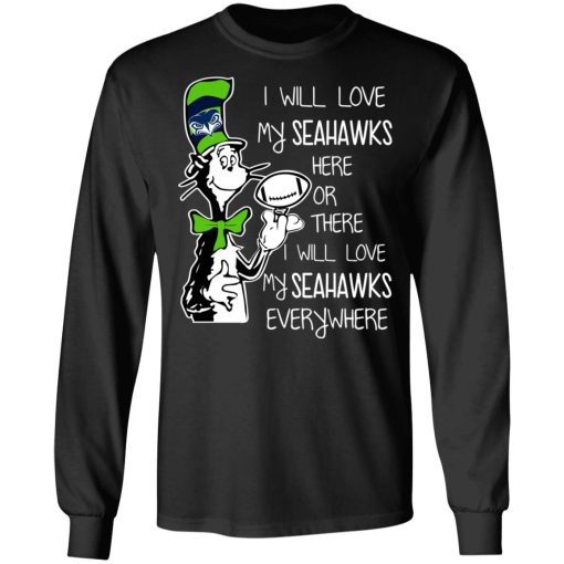 Seattle Seahawks I Will Love Seahawks Here Or There I Will Love My Seahawks Everywhere T-Shirts, Hoodies, Long Sleeve 18
