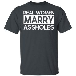 Real Women Marry Assholes T-Shirts, Hoodies, Long Sleeve 28