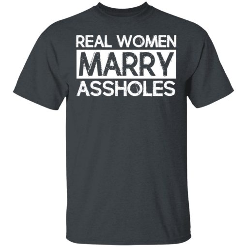 Real Women Marry Assholes T-Shirts, Hoodies, Long Sleeve 3