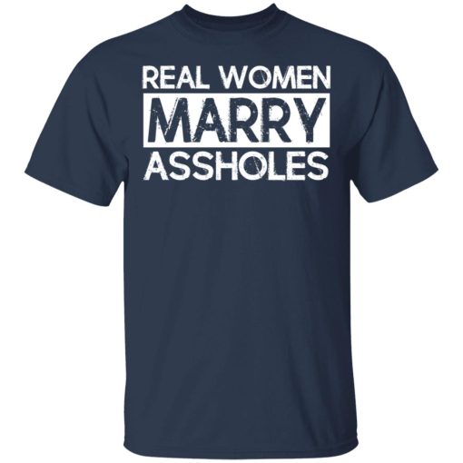 Real Women Marry Assholes T-Shirts, Hoodies, Long Sleeve 6