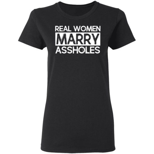 Real Women Marry Assholes T-Shirts, Hoodies, Long Sleeve 9