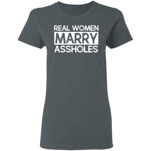 Real Women Marry Assholes T-Shirts, Hoodies, Long Sleeve 12