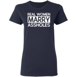 Real Women Marry Assholes T-Shirts, Hoodies, Long Sleeve 37