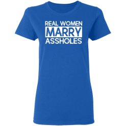 Real Women Marry Assholes T-Shirts, Hoodies, Long Sleeve 40