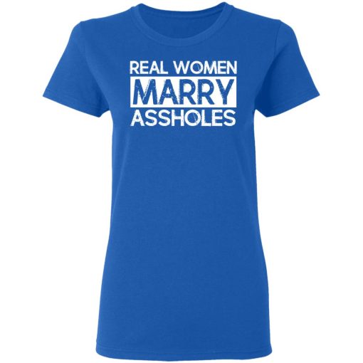 Real Women Marry Assholes T-Shirts, Hoodies, Long Sleeve 15