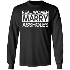 Real Women Marry Assholes T-Shirts, Hoodies, Long Sleeve 42