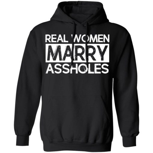 Real Women Marry Assholes T-Shirts, Hoodies, Long Sleeve 19