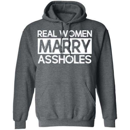 Real Women Marry Assholes T-Shirts, Hoodies, Long Sleeve 24