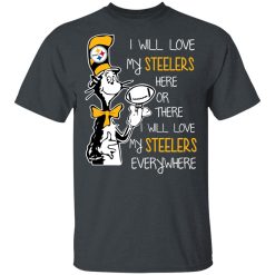 Pittsburgh Steelers I Will Love Steelers Here Or There I Will Love My Steelers Everywhere T-Shirts, Hoodies, Long Sleeve 28