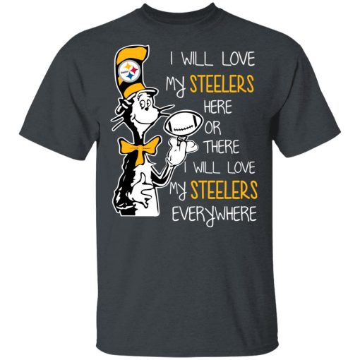 Pittsburgh Steelers I Will Love Steelers Here Or There I Will Love My Steelers Everywhere T-Shirts, Hoodies, Long Sleeve 4