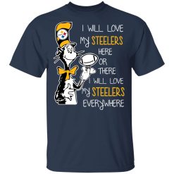Pittsburgh Steelers I Will Love Steelers Here Or There I Will Love My Steelers Everywhere T-Shirts, Hoodies, Long Sleeve 30