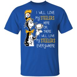 Pittsburgh Steelers I Will Love Steelers Here Or There I Will Love My Steelers Everywhere T-Shirts, Hoodies, Long Sleeve 31