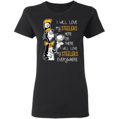 Pittsburgh Steelers I Will Love Steelers Here Or There I Will Love My Steelers Everywhere T-Shirts, Hoodies, Long Sleeve 33